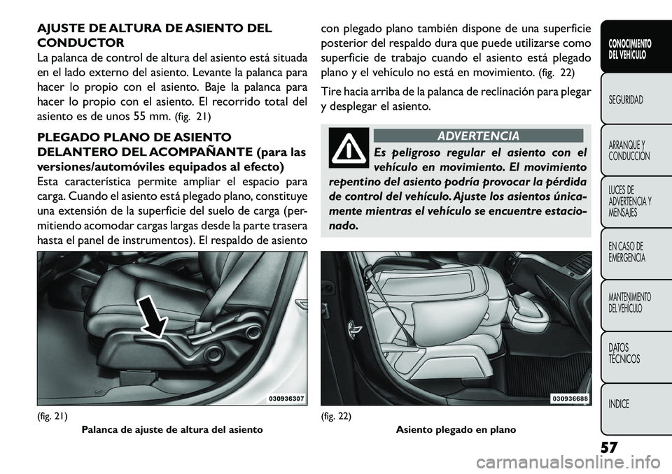 FIAT FREEMONT 2013 Manual de Empleo y Cuidado (in Spanish) AJUSTE DE ALTURA DE ASIENTO DEL
CONDUCTOR
La palanca de control de altura del asiento está situada
en el lado externo del asiento. Levante la palanca para
hacer lo propio con el asiento. Baje la pala FIAT FREEMONT 2013 Manual de Empleo y Cuidado (in Spanish) AJUSTE DE ALTURA DE ASIENTO DEL
CONDUCTOR
La palanca de control de altura del asiento está situada
en el lado externo del asiento. Levante la palanca para
hacer lo propio con el asiento. Baje la pala