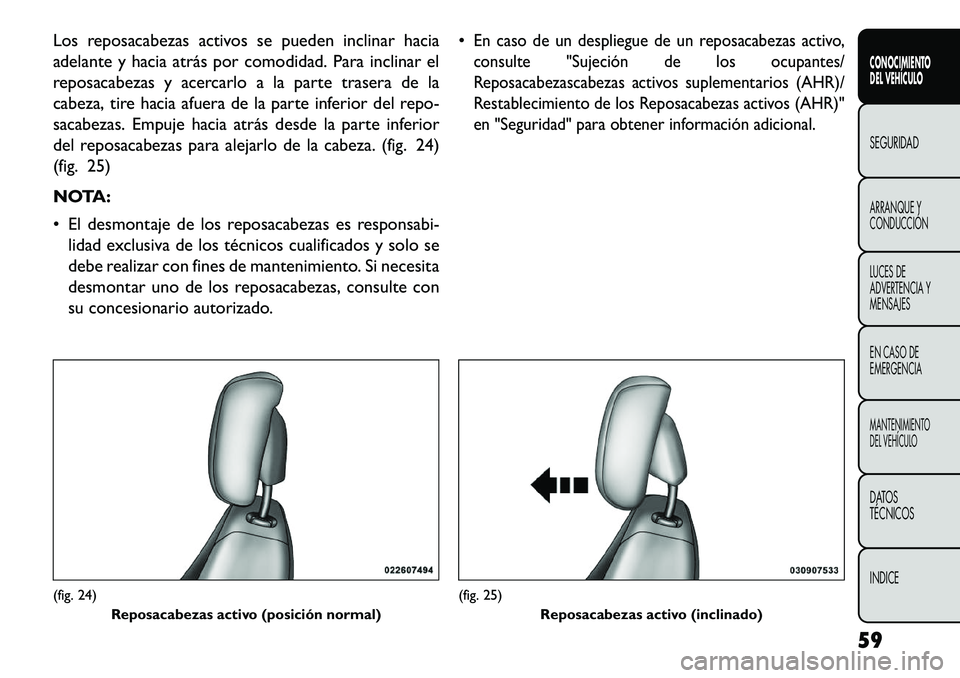 FIAT FREEMONT 2013 Manual de Empleo y Cuidado (in Spanish) Los reposacabezas activos se pueden inclinar hacia
adelante y hacia atrás por comodidad. Para inclinar el
reposacabezas y acercarlo a la parte trasera de la
cabeza, tire hacia afuera de la parte infe FIAT FREEMONT 2013 Manual de Empleo y Cuidado (in Spanish) Los reposacabezas activos se pueden inclinar hacia
adelante y hacia atrás por comodidad. Para inclinar el
reposacabezas y acercarlo a la parte trasera de la
cabeza, tire hacia afuera de la parte infe