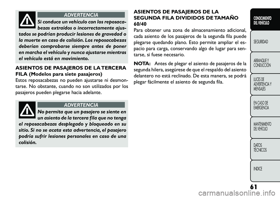 FIAT FREEMONT 2013 Manual de Empleo y Cuidado (in Spanish) ADVERTENCIA
Si conduce un vehículo con los reposaca-
bez
as extraídos o incorrectamente ajus-
tados se podrían producir lesiones de gravedad o
la muerte en caso de colisión. Los reposacabezas
deb FIAT FREEMONT 2013 Manual de Empleo y Cuidado (in Spanish) ADVERTENCIA
Si conduce un vehículo con los reposaca-
bez
as extraídos o incorrectamente ajus-
tados se podrían producir lesiones de gravedad o
la muerte en caso de colisión. Los reposacabezas
deb