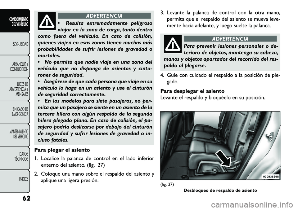 FIAT FREEMONT 2013 Manual de Empleo y Cuidado (in Spanish) ADVERTENCIA
R
esulta extremadamente peligroso
viajar en la zona de carga, tanto dentro
como fuera del vehículo. En caso de colisión,
quienes viajen en esas zonas tienen muchas más
probabilidades FIAT FREEMONT 2013 Manual de Empleo y Cuidado (in Spanish) ADVERTENCIA
R
esulta extremadamente peligroso
viajar en la zona de carga, tanto dentro
como fuera del vehículo. En caso de colisión,
quienes viajen en esas zonas tienen muchas más
probabilidades