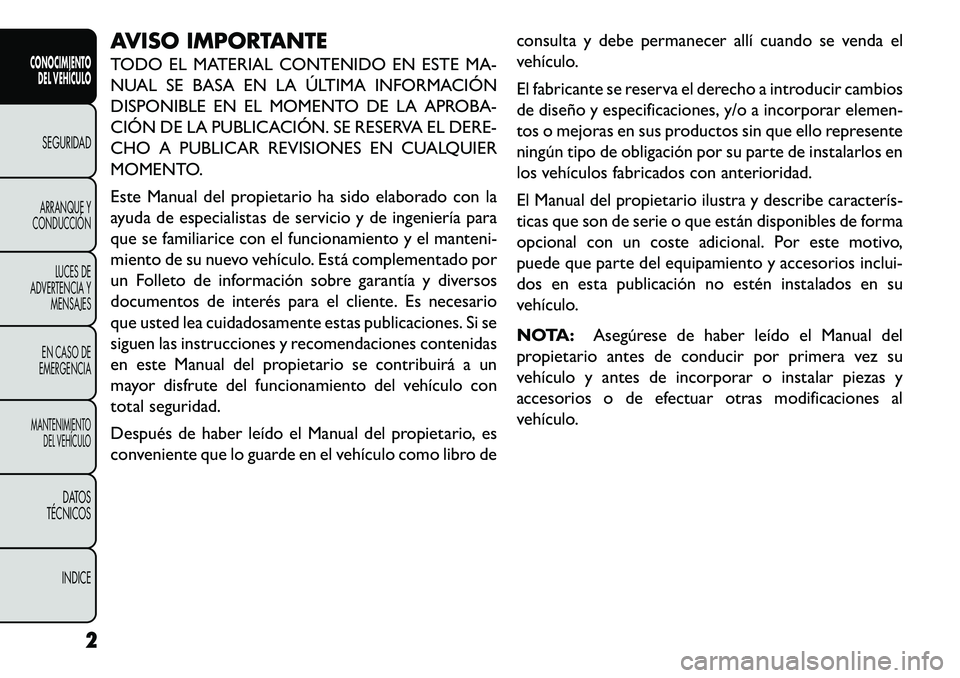 FIAT FREEMONT 2013  Manual de Empleo y Cuidado (in Spanish) AVISO IMPORTANTE
TODO EL MATERIAL CONTENIDO EN ESTE MA-
NUAL SE BASA EN LA ÚLTIMA INFORMACIÓN
DISPONIBLE EN EL MOMENTO DE LA APROBA-
CIÓN DE LA PUBLICACIÓN. SE RESERVA EL DERE-
CHO A PUBLICAR REVI