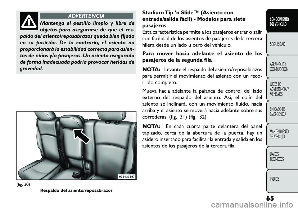 FIAT FREEMONT 2013 Manual de Empleo y Cuidado (in Spanish) ADVERTENCIA
Mantenga el pestillo limpio y libre de
obj
etos para asegurarse de que el res-
paldo del asiento/reposabrazos queda bien fijado
en su posición. De lo contrario, el asiento no
proporciona FIAT FREEMONT 2013 Manual de Empleo y Cuidado (in Spanish) ADVERTENCIA
Mantenga el pestillo limpio y libre de
obj
etos para asegurarse de que el res-
paldo del asiento/reposabrazos queda bien fijado
en su posición. De lo contrario, el asiento no
proporciona