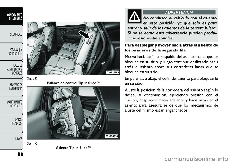 FIAT FREEMONT 2013 Manual de Empleo y Cuidado (in Spanish) ADVERTENCIA
No conduzca el vehículo con el asiento
en
esta posición, ya que solo es para
entrar y salir de los asientos de la tercera hilera.
Si no se acata esta advertencia pueden produ-
cirse les FIAT FREEMONT 2013 Manual de Empleo y Cuidado (in Spanish) ADVERTENCIA
No conduzca el vehículo con el asiento
en
esta posición, ya que solo es para
entrar y salir de los asientos de la tercera hilera.
Si no se acata esta advertencia pueden produ-
cirse les