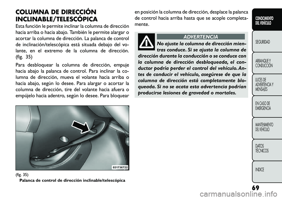 FIAT FREEMONT 2013 Manual de Empleo y Cuidado (in Spanish) COLUMNA DE DIRECCIÓN
INCLINABLE/TELESCÓPICA
Esta función le permite inclinar la columna de dirección
hacia arriba o hacia abajo. También le permite alargar o
acortar la columna de dirección. La FIAT FREEMONT 2013 Manual de Empleo y Cuidado (in Spanish) COLUMNA DE DIRECCIÓN
INCLINABLE/TELESCÓPICA
Esta función le permite inclinar la columna de dirección
hacia arriba o hacia abajo. También le permite alargar o
acortar la columna de dirección. La