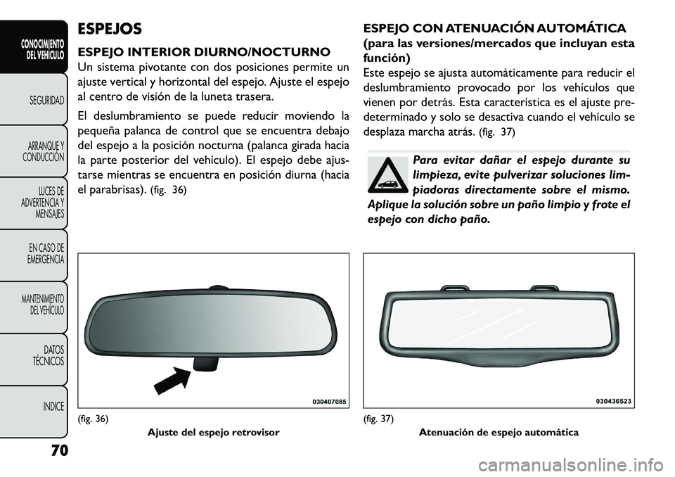 FIAT FREEMONT 2013 Manual de Empleo y Cuidado (in Spanish) ESPEJOS
ESPEJO INTERIOR DIURNO/NOCTURNO
Un sistema pivotante con dos posiciones permite un
ajuste vertical y horizontal del espejo. Ajuste el espejo
al centro de visión de la luneta trasera.
El deslu FIAT FREEMONT 2013 Manual de Empleo y Cuidado (in Spanish) ESPEJOS
ESPEJO INTERIOR DIURNO/NOCTURNO
Un sistema pivotante con dos posiciones permite un
ajuste vertical y horizontal del espejo. Ajuste el espejo
al centro de visión de la luneta trasera.
El deslu