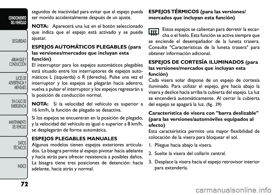 FIAT FREEMONT 2013 Manual de Empleo y Cuidado (in Spanish) segundos de inactividad para evitar que el espejo pueda
ser movido accidentalmente después de un ajuste.NOTA:Aparecerá una luz en el botón seleccionado
que indica que el espejo está activado y se FIAT FREEMONT 2013 Manual de Empleo y Cuidado (in Spanish) segundos de inactividad para evitar que el espejo pueda
ser movido accidentalmente después de un ajuste.NOTA:Aparecerá una luz en el botón seleccionado
que indica que el espejo está activado y se