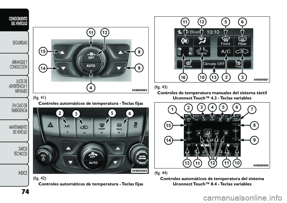 FIAT FREEMONT 2013 Manual de Empleo y Cuidado (in Spanish) (fig. 41)Controles automáticos de temperatura - Teclas fijas(fig. 42)
Controles automáticos de temperatura - Teclas fijas
(fig. 43)Controles de temperatura manuales del sistema táctil Uconnect Touc FIAT FREEMONT 2013 Manual de Empleo y Cuidado (in Spanish) (fig. 41)Controles automáticos de temperatura - Teclas fijas(fig. 42)
Controles automáticos de temperatura - Teclas fijas
(fig. 43)Controles de temperatura manuales del sistema táctil Uconnect Touc