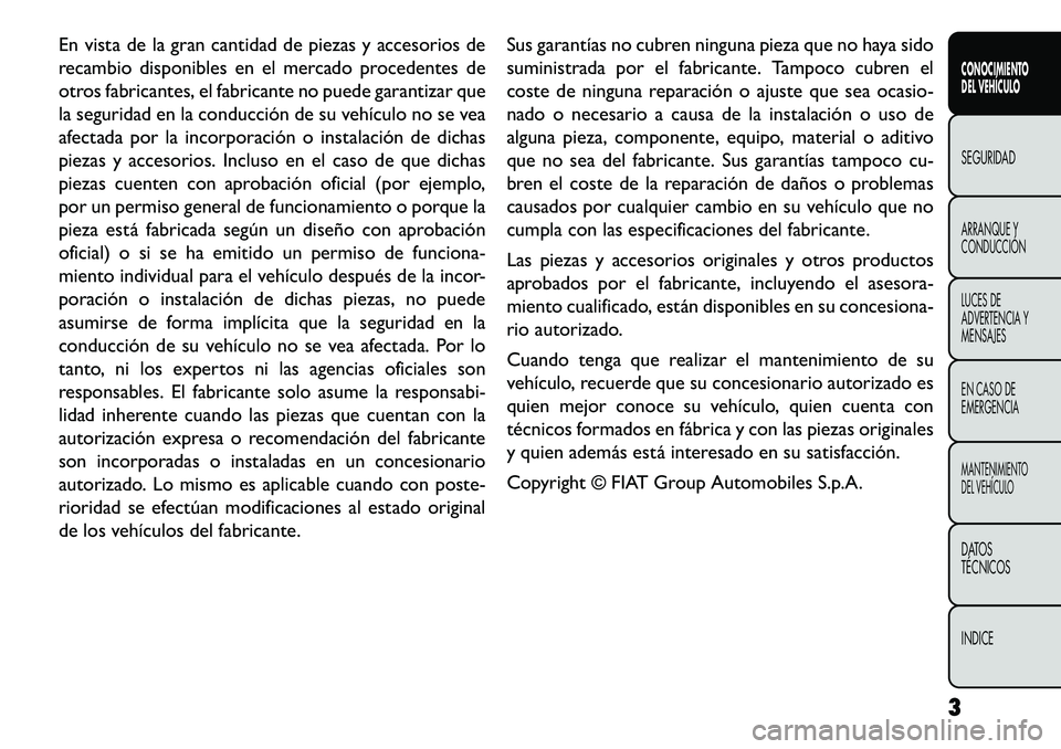 FIAT FREEMONT 2013 Manual de Empleo y Cuidado (in Spanish) En vista de la gran cantidad de piezas y accesorios de
recambio disponibles en el mercado procedentes de
otros fabricantes, el fabricante no puede garantizar que
la seguridad en la conducción de su v FIAT FREEMONT 2013 Manual de Empleo y Cuidado (in Spanish) En vista de la gran cantidad de piezas y accesorios de
recambio disponibles en el mercado procedentes de
otros fabricantes, el fabricante no puede garantizar que
la seguridad en la conducción de su v
