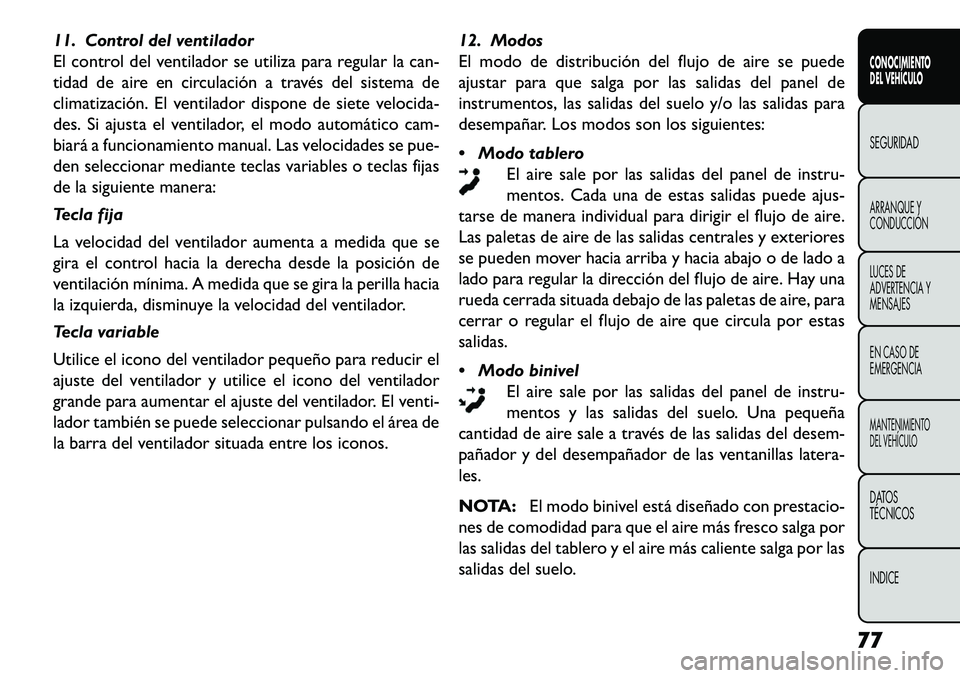 FIAT FREEMONT 2013 Manual de Empleo y Cuidado (in Spanish) 11. Control del ventilador
El control del ventilador se utiliza para regular la can-
tidad de aire en circulación a través del sistema de
climatización. El ventilador dispone de siete velocida-
des FIAT FREEMONT 2013 Manual de Empleo y Cuidado (in Spanish) 11. Control del ventilador
El control del ventilador se utiliza para regular la can-
tidad de aire en circulación a través del sistema de
climatización. El ventilador dispone de siete velocida-
des