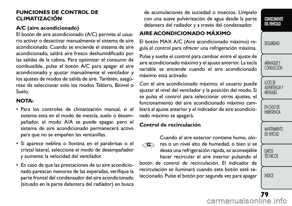 FIAT FREEMONT 2013 Manual de Empleo y Cuidado (in Spanish) FUNCIONES DE CONTROL DE
CLIMATIZACIÓN
A/C (aire acondicionado)
El botón de aire acondicionado (A/C) permite al usua-
rio activar o desactivar manualmente el sistema de aire
acondicionado. Cuando se FIAT FREEMONT 2013 Manual de Empleo y Cuidado (in Spanish) FUNCIONES DE CONTROL DE
CLIMATIZACIÓN
A/C (aire acondicionado)
El botón de aire acondicionado (A/C) permite al usua-
rio activar o desactivar manualmente el sistema de aire
acondicionado. Cuando se