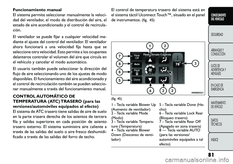 FIAT FREEMONT 2013 Manual de Empleo y Cuidado (in Spanish) Funcionamiento manual
El sistema permite seleccionar manualmente la veloci-
dad del ventilador, el modo de distribución del aire, el
estado de aire acondicionado y el control de recircula-
ción.
El FIAT FREEMONT 2013 Manual de Empleo y Cuidado (in Spanish) Funcionamiento manual
El sistema permite seleccionar manualmente la veloci-
dad del ventilador, el modo de distribución del aire, el
estado de aire acondicionado y el control de recircula-
ción.
El