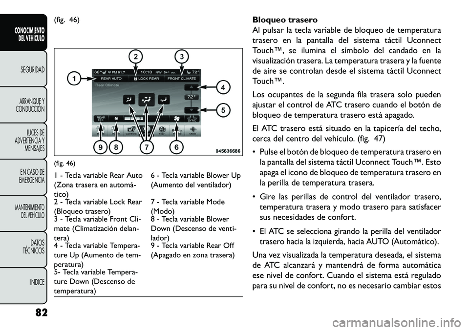 FIAT FREEMONT 2013 Manual de Empleo y Cuidado (in Spanish) (fig. 46)Bloqueo trasero
Al pulsar la tecla variable de bloqueo de temperatura
trasero en la pantalla del sistema táctil Uconnect
Touch™, se ilumina el símbolo del candado en la
visualización tra FIAT FREEMONT 2013 Manual de Empleo y Cuidado (in Spanish) (fig. 46)Bloqueo trasero
Al pulsar la tecla variable de bloqueo de temperatura
trasero en la pantalla del sistema táctil Uconnect
Touch™, se ilumina el símbolo del candado en la
visualización tra