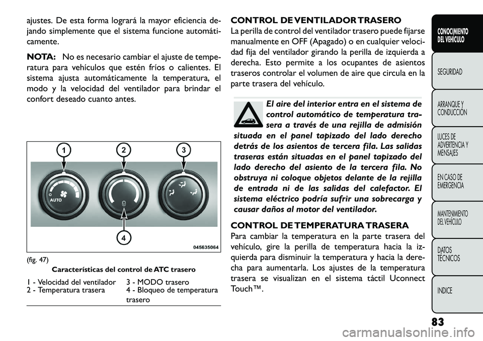 FIAT FREEMONT 2013 Manual de Empleo y Cuidado (in Spanish) ajustes. De esta forma logrará la mayor eficiencia de-
jando simplemente que el sistema funcione automáti
camente.
NOTA:No es necesario cambiar el ajuste de tempe-
ratura para vehículos que esté FIAT FREEMONT 2013 Manual de Empleo y Cuidado (in Spanish) ajustes. De esta forma logrará la mayor eficiencia de-
jando simplemente que el sistema funcione automáti
camente.
NOTA:No es necesario cambiar el ajuste de tempe-
ratura para vehículos que esté