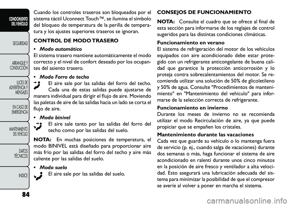 FIAT FREEMONT 2013 Manual de Empleo y Cuidado (in Spanish) Cuando los controles traseros son bloqueados por el
sistema táctil Uconnect Touch™, se ilumina el símbolo
del bloqueo de temperatura de la perilla de tempera-
tura y los ajustes superiores trasero FIAT FREEMONT 2013 Manual de Empleo y Cuidado (in Spanish) Cuando los controles traseros son bloqueados por el
sistema táctil Uconnect Touch™, se ilumina el símbolo
del bloqueo de temperatura de la perilla de tempera-
tura y los ajustes superiores trasero