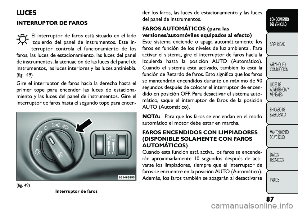 FIAT FREEMONT 2013 Manual de Empleo y Cuidado (in Spanish) LUCES
INTERRUPTOR DE FAROSEl interruptor de faros está situado en el lado
izquierdo del panel de instrumentos. Este in-
terruptor controla el funcionamiento de los
faros, las luces de estacionamiento FIAT FREEMONT 2013 Manual de Empleo y Cuidado (in Spanish) LUCES
INTERRUPTOR DE FAROSEl interruptor de faros está situado en el lado
izquierdo del panel de instrumentos. Este in-
terruptor controla el funcionamiento de los
faros, las luces de estacionamiento