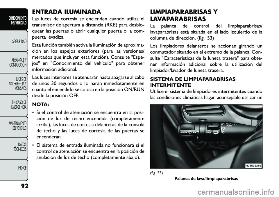 FIAT FREEMONT 2013 Manual de Empleo y Cuidado (in Spanish) ENTRADA ILUMINADA
Las luces de cortesía se encienden cuando utiliza el
transmisor de apertura a distancia (RKE) para desblo-
quear las puertas o abrir cualquier puerta o la com-
puerta levadiza.
Esta FIAT FREEMONT 2013 Manual de Empleo y Cuidado (in Spanish) ENTRADA ILUMINADA
Las luces de cortesía se encienden cuando utiliza el
transmisor de apertura a distancia (RKE) para desblo-
quear las puertas o abrir cualquier puerta o la com-
puerta levadiza.
Esta