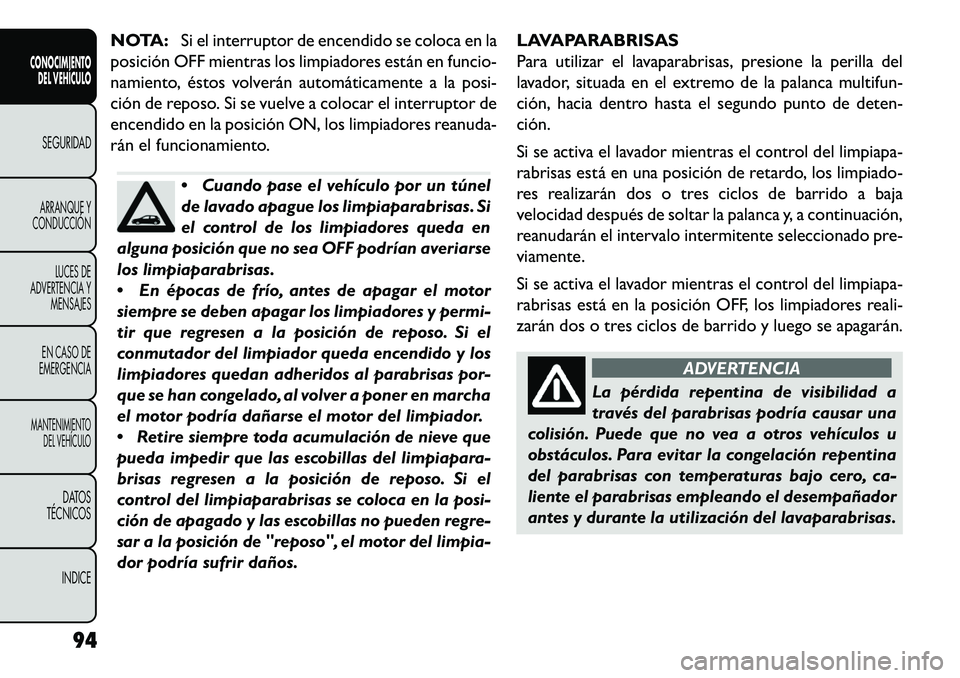 FIAT FREEMONT 2013 Manual de Empleo y Cuidado (in Spanish) NOTA:Si el interruptor de encendido se coloca en la
posición OFF mientras los limpiadores están en funcio-
namiento, éstos volverán automáticamente a la posi-
ción de reposo. Si se vuelve a colo FIAT FREEMONT 2013 Manual de Empleo y Cuidado (in Spanish) NOTA:Si el interruptor de encendido se coloca en la
posición OFF mientras los limpiadores están en funcio-
namiento, éstos volverán automáticamente a la posi-
ción de reposo. Si se vuelve a colo