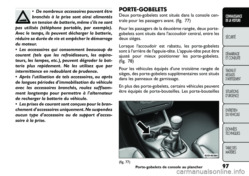 FIAT FREEMONT 2011 Notice dentretien (in French) De nombreux accessoires pouvant être
branchés à la prise sont ainsi alimentés
en tension de batterie, même sils ne sont
pas utilisés (téléphone portable, par exemple).
Avec le temps, ils p FIAT FREEMONT 2011 Notice dentretien (in French) De nombreux accessoires pouvant être
branchés à la prise sont ainsi alimentés
en tension de batterie, même sils ne sont
pas utilisés (téléphone portable, par exemple).
Avec le temps, ils p
