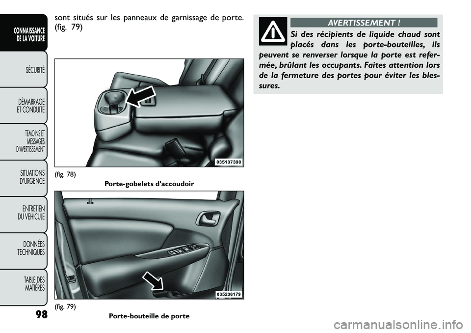 FIAT FREEMONT 2011 Notice dentretien (in French) sont situés sur les panneaux de garnissage de porte.
(fig. 79)
AVERTISSEMENT !
Si des récipients de liquide chaud sont
placés dans les porte-bouteilles, ils
peuvent se renverser lorsque la porte FIAT FREEMONT 2011 Notice dentretien (in French) sont situés sur les panneaux de garnissage de porte.
(fig. 79)
AVERTISSEMENT !
Si des récipients de liquide chaud sont
placés dans les porte-bouteilles, ils
peuvent se renverser lorsque la porte