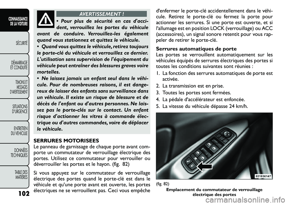 FIAT FREEMONT 2011 Notice dentretien (in French) AVERTISSEMENT !
Pour plus de sécurité en cas dacci-
dent , verrouillez les portes du véhicule
avant de conduire. Verrouillez-les également
quand vous stationnez et quittez le véhicule.
Qua FIAT FREEMONT 2011 Notice dentretien (in French) AVERTISSEMENT !
Pour plus de sécurité en cas dacci-
dent , verrouillez les portes du véhicule
avant de conduire. Verrouillez-les également
quand vous stationnez et quittez le véhicule.
Qua