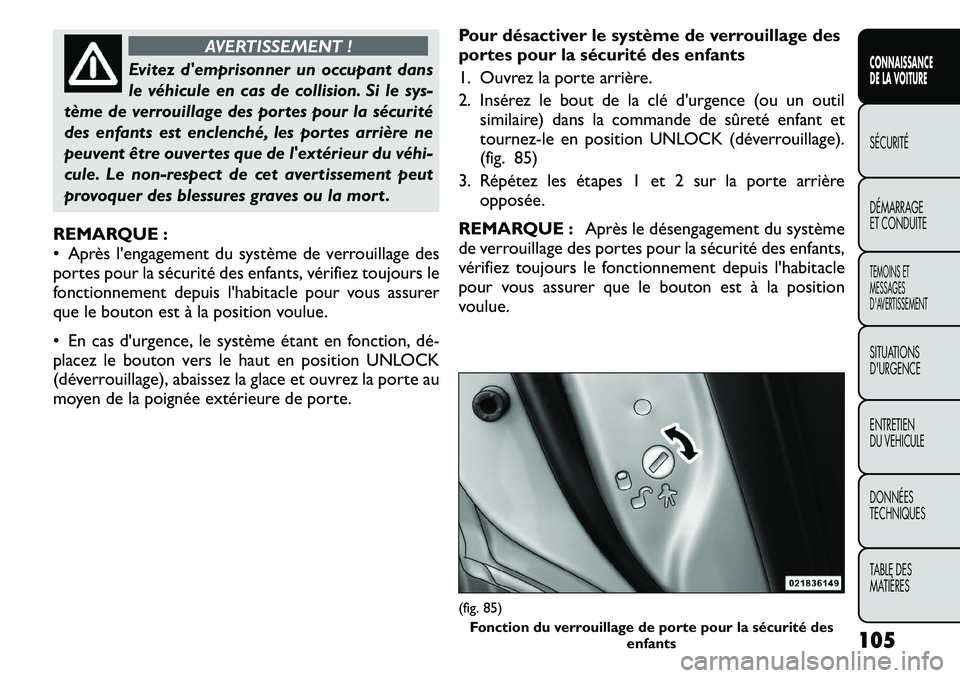 FIAT FREEMONT 2011 Notice dentretien (in French) AVERTISSEMENT !
Evitez demprisonner un occupant dans
le véhicule en cas de collision. Si le sys-
tème de verrouillage des portes pour la sécurité
des enfants est enclenché, les portes arrière FIAT FREEMONT 2011 Notice dentretien (in French) AVERTISSEMENT !
Evitez demprisonner un occupant dans
le véhicule en cas de collision. Si le sys-
tème de verrouillage des portes pour la sécurité
des enfants est enclenché, les portes arrière