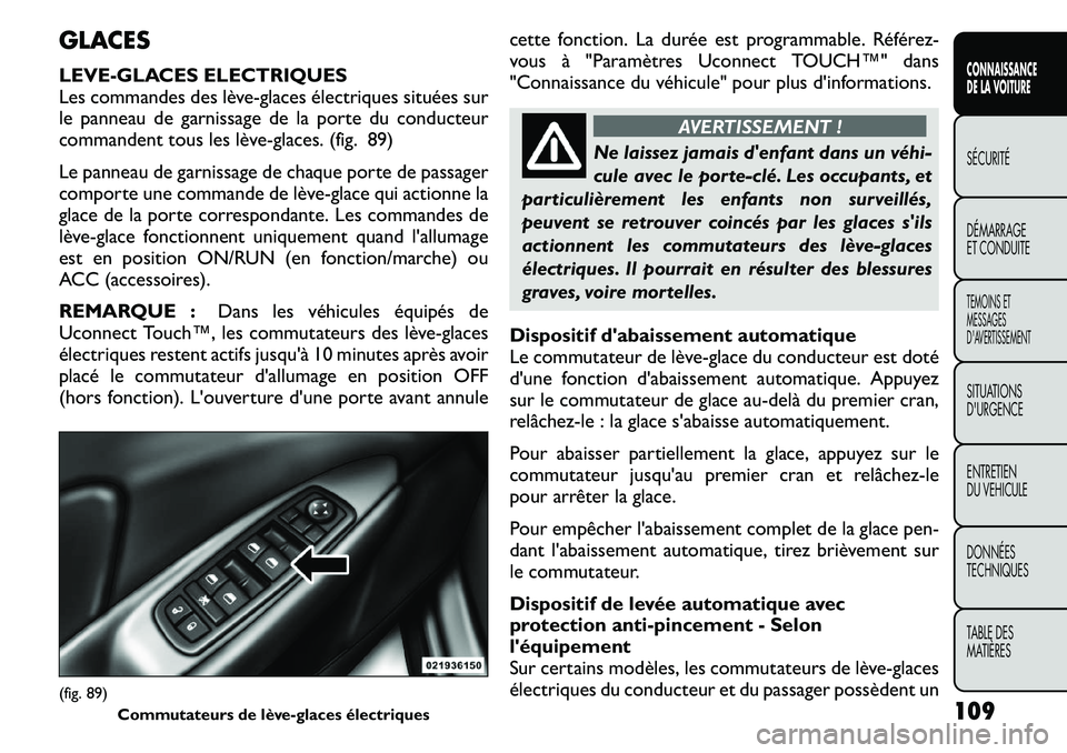 FIAT FREEMONT 2011 Notice dentretien (in French) GLACES
LEVE-GLACES ELECTRIQUES
Les commandes des lève-glaces électriques situées sur
le panneau de garnissage de la porte du conducteur
commandent tous les lève-glaces. (fig. 89)
Le panneau de FIAT FREEMONT 2011 Notice dentretien (in French) GLACES
LEVE-GLACES ELECTRIQUES
Les commandes des lève-glaces électriques situées sur
le panneau de garnissage de la porte du conducteur
commandent tous les lève-glaces. (fig. 89)
Le panneau de