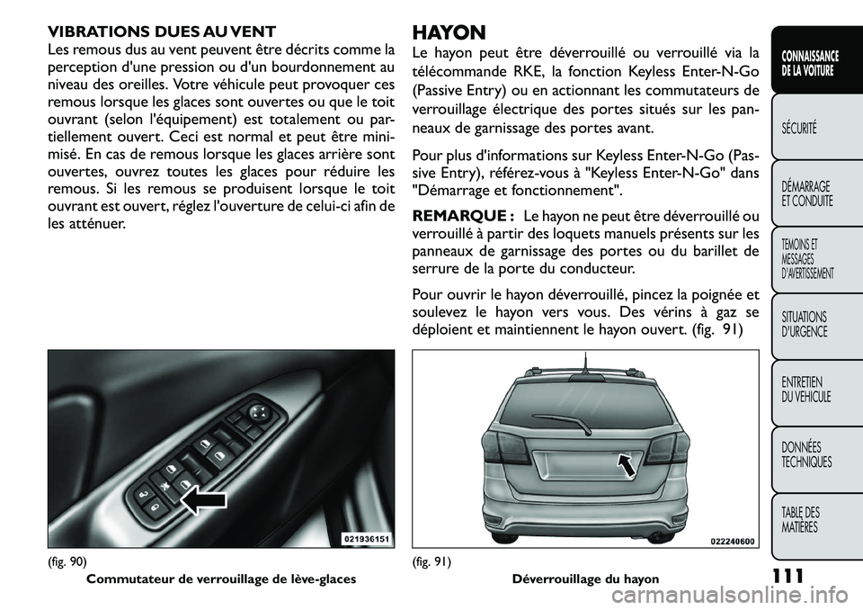 FIAT FREEMONT 2011 Notice dentretien (in French) VIBRATIONS DUES AU VENT
Les remous dus au vent peuvent être décrits comme la
perception d'une pression ou d'un bourdonnement au
niveau des oreilles. Votre véhicule peut provoquer ces
remou FIAT FREEMONT 2011 Notice dentretien (in French) VIBRATIONS DUES AU VENT
Les remous dus au vent peuvent être décrits comme la
perception d'une pression ou d'un bourdonnement au
niveau des oreilles. Votre véhicule peut provoquer ces
remou