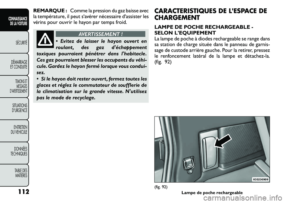 FIAT FREEMONT 2011 Notice dentretien (in French) REMARQUE :Comme la pression du gaz baisse avec
la température, il peut s'avérer nécessaire d'assister les
vérins pour ouvrir le hayon par temps froid.
AVERTISSEMENT !
Evitez de laisser FIAT FREEMONT 2011 Notice dentretien (in French) REMARQUE :Comme la pression du gaz baisse avec
la température, il peut s'avérer nécessaire d'assister les
vérins pour ouvrir le hayon par temps froid.
AVERTISSEMENT !
Evitez de laisser