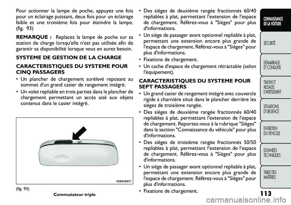 FIAT FREEMONT 2011 Notice dentretien (in French) Pour actionner la lampe de poche, appuyez une fois
pour un éclairage puissant, deux fois pour un éclairage
faible et une troisième fois pour éteindre la lampe.
(fig. 93)
REMARQUE :Replacez la la FIAT FREEMONT 2011 Notice dentretien (in French) Pour actionner la lampe de poche, appuyez une fois
pour un éclairage puissant, deux fois pour un éclairage
faible et une troisième fois pour éteindre la lampe.
(fig. 93)
REMARQUE :Replacez la la