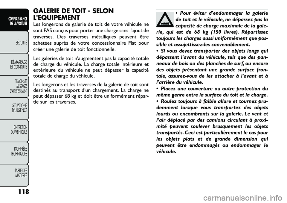 FIAT FREEMONT 2011  Notice dentretien (in French) GALERIE DE TOIT - SELON LEQUIPEMENT 
Les longerons de galerie de toit de votre véhicule ne 
sont PAS conçus pour porter une charge sans l'ajout de
traverses. Des traverses métalliques peuvent 