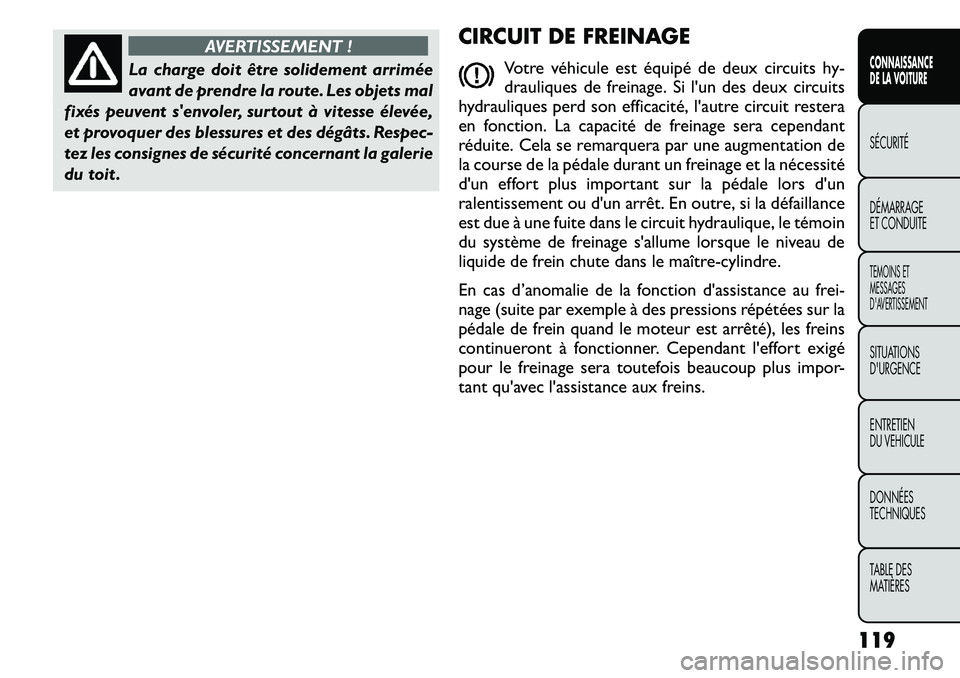 FIAT FREEMONT 2011  Notice dentretien (in French) AVERTISSEMENT !
La charge doit être solidement arrimée 
avant de prendre la route. Les objets mal
fixés peuvent senvoler, surtout à vitesse élevée,
et provoquer des blessures et des dégâts. R