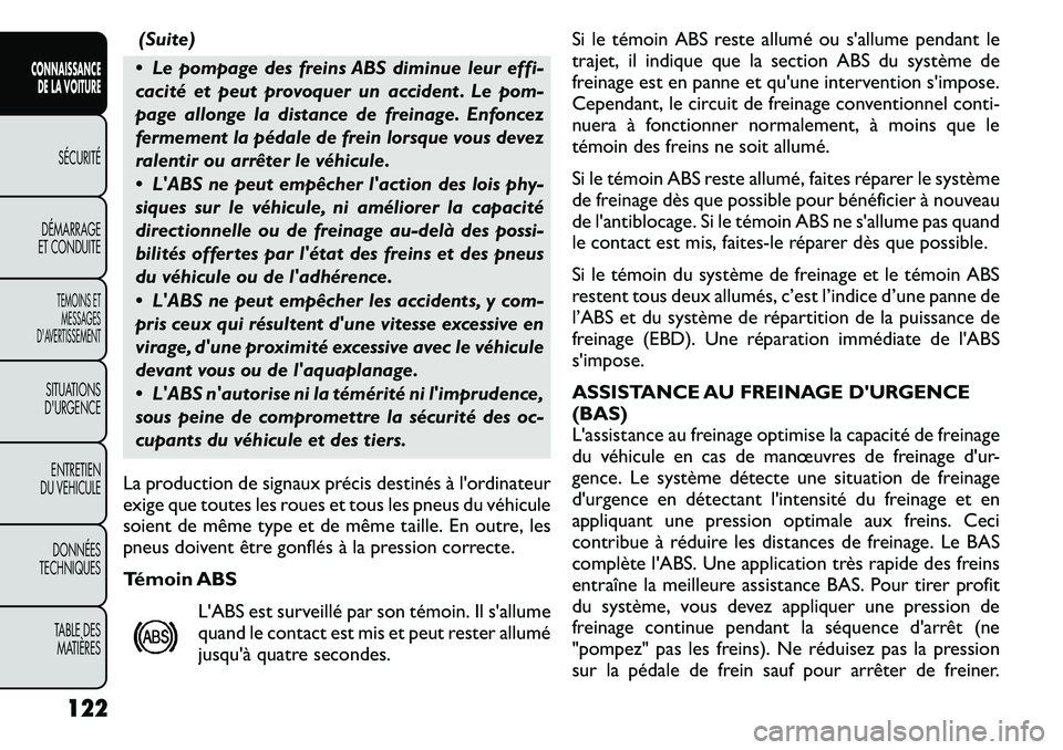 FIAT FREEMONT 2011  Notice dentretien (in French) (Suite)
 Le pompage des freins ABS diminue leur effi- 
cacité et peut provoquer un accident . Le pom-
page allonge la distance de freinage. Enfoncez
fermement la pédale de frein lorsque vous devez
