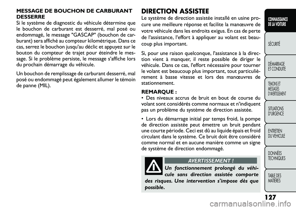 FIAT FREEMONT 2011  Notice dentretien (in French) MESSAGE DE BOUCHON DE CARBURANT DESSERRE
Si le système de diagnostic du véhicule détermine que
le bouchon de carburant est desserré, mal posé ou
endommagé, le message "GASCAP" (bouchon d