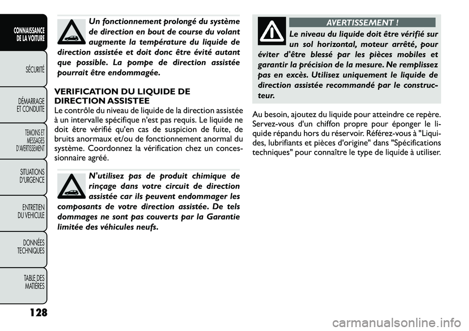 FIAT FREEMONT 2011  Notice dentretien (in French) Un fonctionnement prolongé du système 
de direction en bout de course du volant
augmente la température du liquide de
direction assistée et doit donc être évité autant
que possible. La pompe de