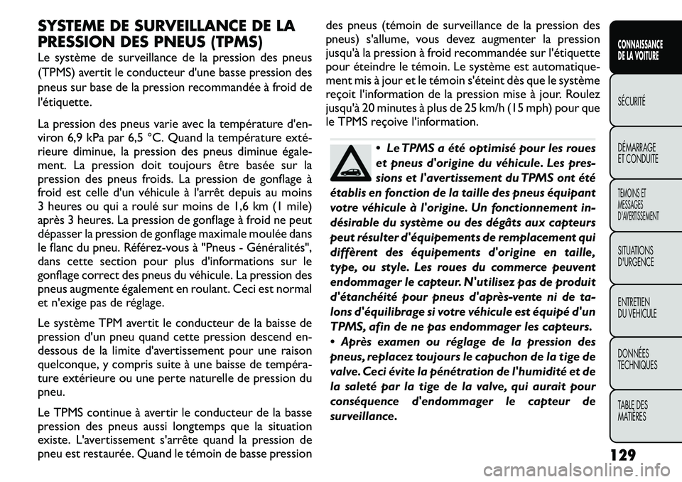 FIAT FREEMONT 2011  Notice dentretien (in French) SYSTEME DE SURVEILLANCE DE LA 
PRESSION DES PNEUS (TPMS) 
Le système de surveillance de la pression des pneus 
(TPMS) avertit le conducteur d'une basse pression des
pneus sur base de la pression 
