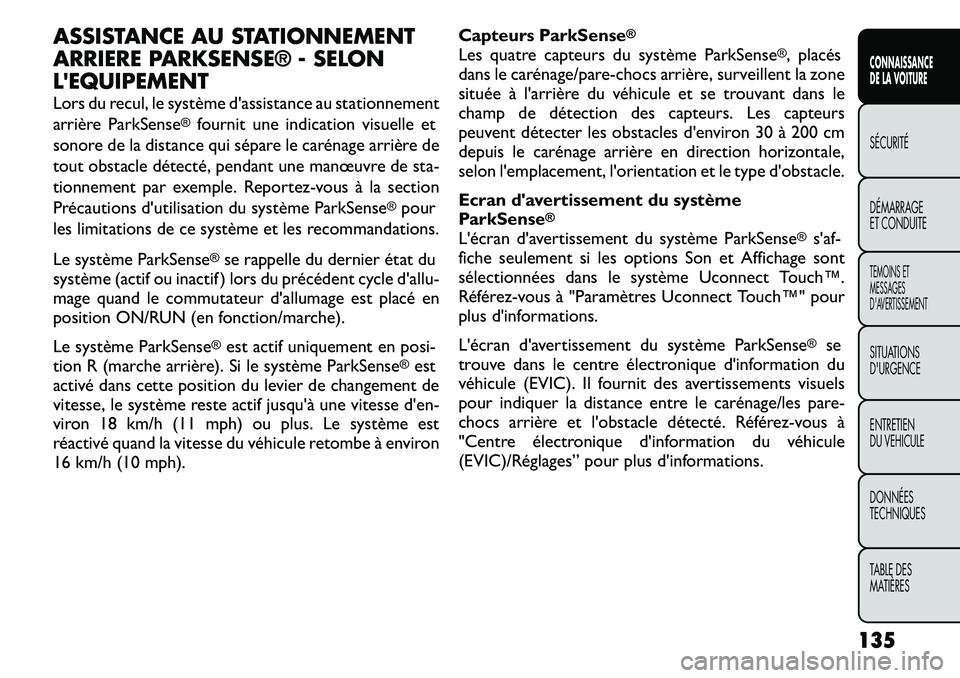 FIAT FREEMONT 2011 Notice dentretien (in French) ASSISTANCE AU STATIONNEMENT
ARRIERE PARKSENSE® - SELONLEQUIPEMENT
Lors du recul, le système d'assistance au stationnement
arrière ParkSense
®
fournit une indication visuelle et
sonore de l FIAT FREEMONT 2011 Notice dentretien (in French) ASSISTANCE AU STATIONNEMENT
ARRIERE PARKSENSE® - SELONLEQUIPEMENT
Lors du recul, le système d'assistance au stationnement
arrière ParkSense
®
fournit une indication visuelle et
sonore de l
