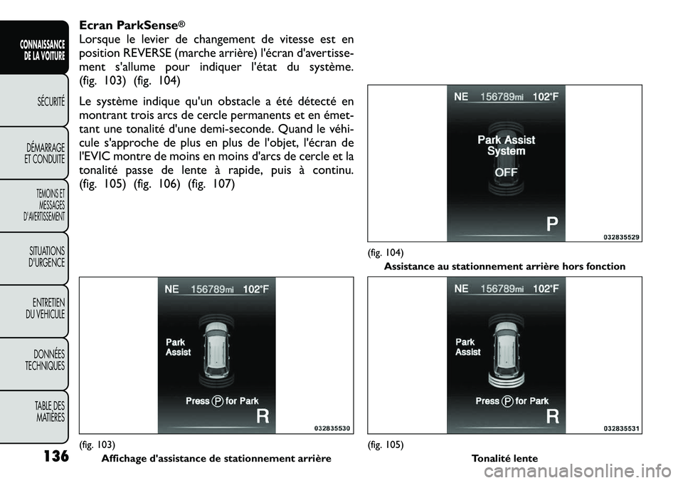 FIAT FREEMONT 2011 Notice dentretien (in French) Ecran ParkSense
®
Lorsque le levier de changement de vitesse est en
position REVERSE (marche arrière) l'écran d'avertisse-
ment s'allume pour indiquer l'état du système.
(fig. 10 FIAT FREEMONT 2011 Notice dentretien (in French) Ecran ParkSense
®
Lorsque le levier de changement de vitesse est en
position REVERSE (marche arrière) l'écran d'avertisse-
ment s'allume pour indiquer l'état du système.
(fig. 10