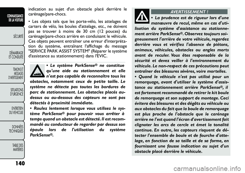FIAT FREEMONT 2011 Notice dentretien (in French) indication au sujet d'un obstacle placé derrière le
carénage/pare-chocs.
• Les objets tels que les porte-vélo, les attelages de
carters de vélo, les boules d'attelage, etc., ne doive FIAT FREEMONT 2011 Notice dentretien (in French) indication au sujet d'un obstacle placé derrière le
carénage/pare-chocs.
• Les objets tels que les porte-vélo, les attelages de
carters de vélo, les boules d'attelage, etc., ne doive