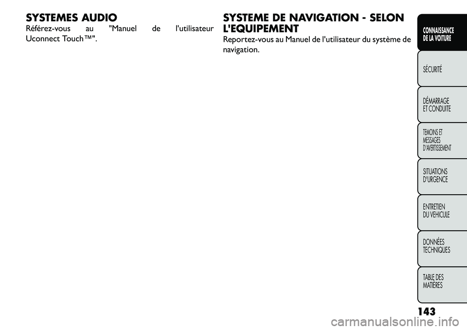 FIAT FREEMONT 2011 Notice dentretien (in French) SYSTEMES AUDIO
Référez-vous au "Manuel de l'utilisateur
Uconnect Touch™".SYSTEME DE NAVIGATION - SELON LEQUIPEMENT
Reportez-vous au Manuel de l'utilisateur du système de
navi FIAT FREEMONT 2011 Notice dentretien (in French) SYSTEMES AUDIO
Référez-vous au "Manuel de l'utilisateur
Uconnect Touch™".SYSTEME DE NAVIGATION - SELON LEQUIPEMENT
Reportez-vous au Manuel de l'utilisateur du système de
navi
