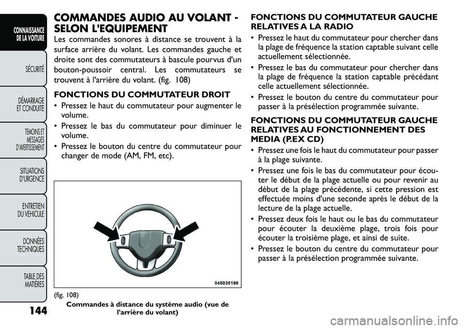 FIAT FREEMONT 2011  Notice dentretien (in French) COMMANDES AUDIO AU VOLANT - 
SELON LEQUIPEMENT 
Les commandes sonores à distance se trouvent à la 
surface arrière du volant. Les commandes gauche et
droite sont des commutateurs à bascule pourvu