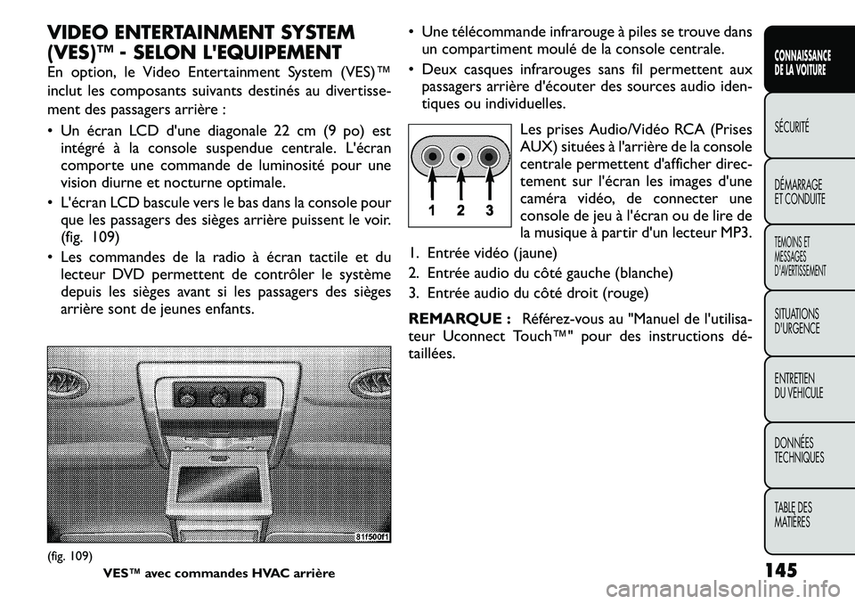 FIAT FREEMONT 2011  Notice dentretien (in French) VIDEO ENTERTAINMENT SYSTEM 
(VES)™ - SELON LEQUIPEMENT 
En option, le Video Entertainment System (VES)™ 
inclut les composants suivants destinés au divertisse-
ment des passagers arrière : 
•