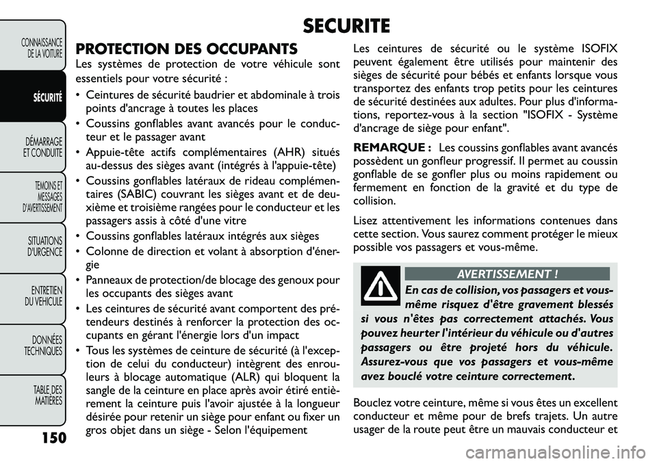 FIAT FREEMONT 2011  Notice dentretien (in French) SECURITE
PROTECTION DES OCCUPANTS 
Les systèmes de protection de votre véhicule sont 
essentiels pour votre sécurité : 
• Ceintures de sécurité baudrier et abdominale à trois points d'anc