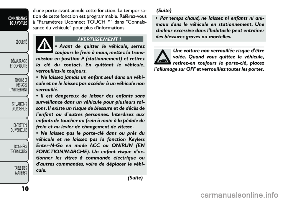 FIAT FREEMONT 2011  Notice dentretien (in French) d'une porte avant annule cette fonction. La temporisa- 
tion de cette fonction est programmable. Référez-vous
à "Paramètres Uconnect TOUCH™" dans "Connais-
sance du véhicule"