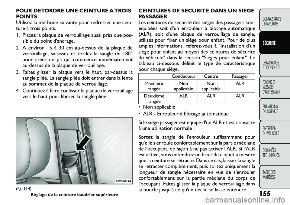 FIAT FREEMONT 2011  Notice dentretien (in French) POUR DETORDRE UNE CEINTURE A TROIS 
POINTS
Utilisez la méthode suivante pour redresser une cein-
ture à trois points. 
1. Placez la plaque de verrouillage aussi près que pos-sible du point d'an