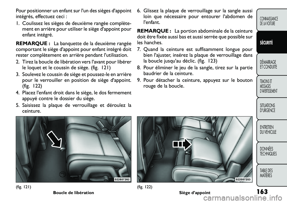 FIAT FREEMONT 2011  Notice dentretien (in French) Pour positionner un enfant sur l'un des sièges d'appoint 
intégrés, effectuez ceci : 
1. Coulissez les sièges de deuxième rangée complète-ment en arrière pour utiliser le siège d'