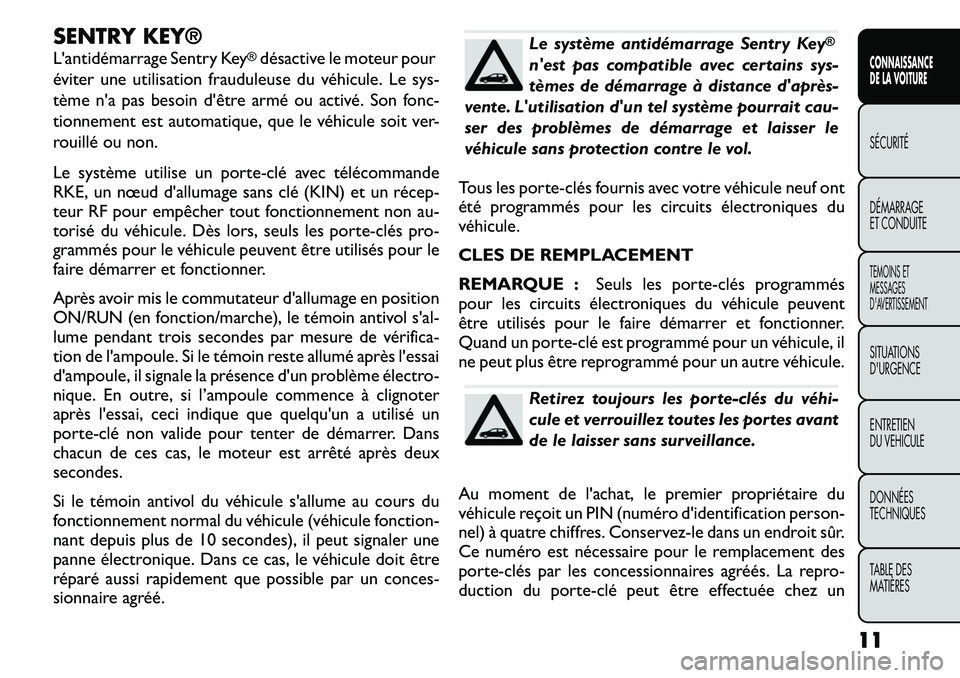 FIAT FREEMONT 2011  Notice dentretien (in French) SENTRY KEY® 
L'antidémarrage Sentry Key
®désactive le moteur pour
éviter une utilisation frauduleuse du véhicule. Le sys- 
tème n'a pas besoin d'être armé ou activé. Son fonc-
ti