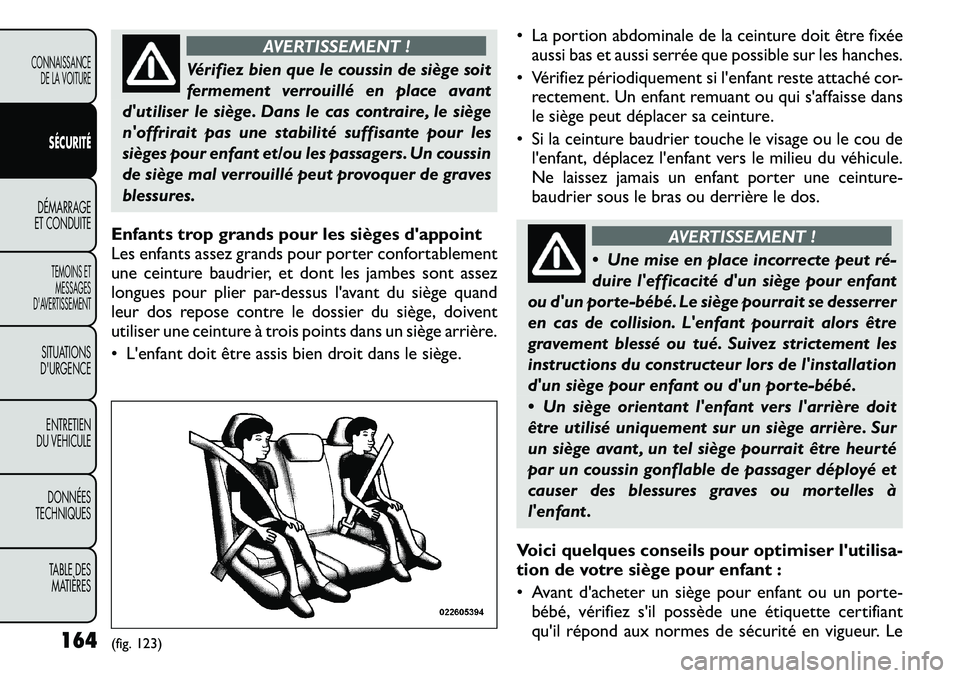 FIAT FREEMONT 2011  Notice dentretien (in French) AVERTISSEMENT !
Vérifiez bien que le coussin de siège soit 
fermement verrouillé en place avant
dutiliser le siège. Dans le cas contraire, le siège
noffrirait pas une stabilité suffisante pour