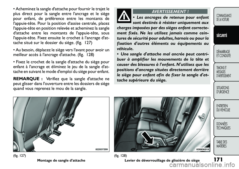 FIAT FREEMONT 2011  Notice dentretien (in French) • Acheminez la sangle d'attache pour fournir le trajet le 
plus direct pour la sangle entre l'ancrage et le siège
pour enfant, de préférence entre les montants de
l'appuie