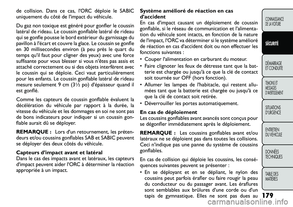 FIAT FREEMONT 2011  Notice dentretien (in French) de collision. Dans ce cas, l'ORC déploie le SABIC 
uniquement du côté de l'impact du véhicule. 
Du gaz non toxique est généré pour gonfler le coussin 
latéral de rideau. Le coussin gon