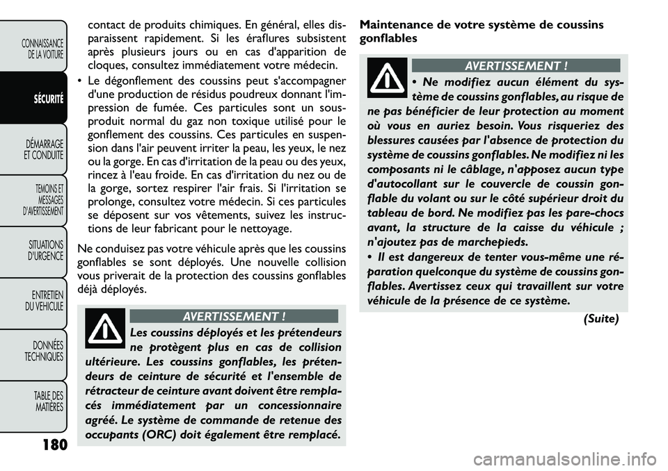 FIAT FREEMONT 2011  Notice dentretien (in French) contact de produits chimiques. En général, elles dis- 
paraissent rapidement. Si les éraflures subsistent
après plusieurs jours ou en cas d'apparition de
cloques, consultez immédiatement votr